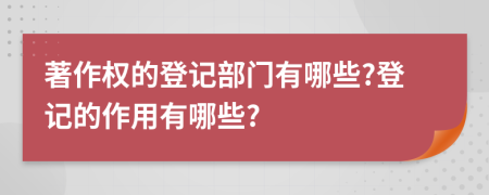 著作權(quán)的登記部門有哪些?登記的作用有哪些?