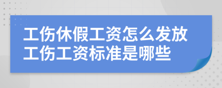 工傷休假工資怎么發(fā)放工傷工資標準是哪些