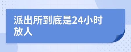 派出所到底是24小時放人