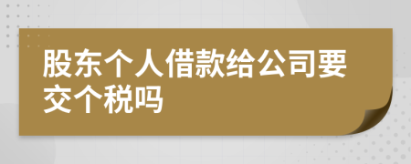 股東個人借款給公司要交個稅嗎