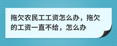 拖欠農(nóng)民工工資怎么辦，拖欠的工資一直不給，怎么辦
