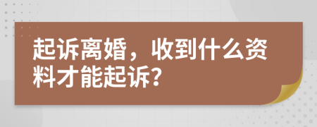起訴離婚，收到什么資料才能起訴？