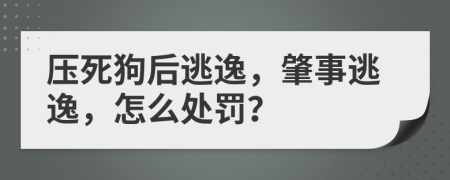 壓死狗后逃逸，肇事逃逸，怎么處罰？