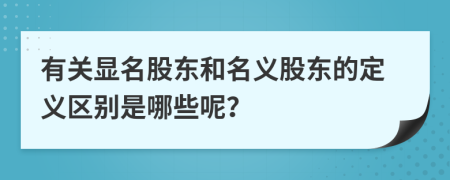 有關(guān)顯名股東和名義股東的定義區(qū)別是哪些呢？