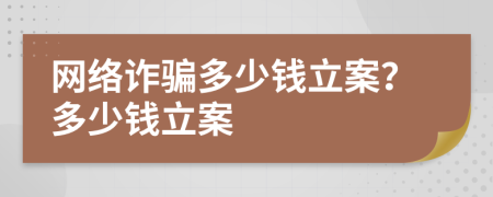 網(wǎng)絡(luò)詐騙多少錢立案？多少錢立案