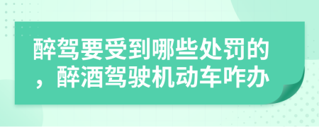 醉駕要受到哪些處罰的，醉酒駕駛機動車咋辦