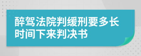醉駕法院判緩刑要多長(zhǎng)時(shí)間下來判決書