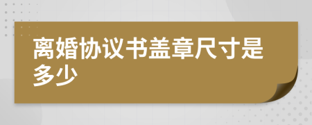 離婚協(xié)議書蓋章尺寸是多少