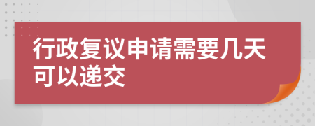 行政復(fù)議申請需要幾天可以遞交