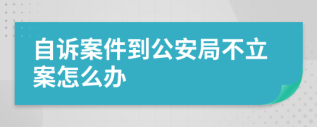 自訴案件到公安局不立案怎么辦