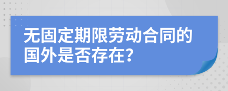 無固定期限勞動合同的國外是否存在？
