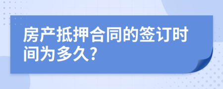 房產(chǎn)抵押合同的簽訂時(shí)間為多久?