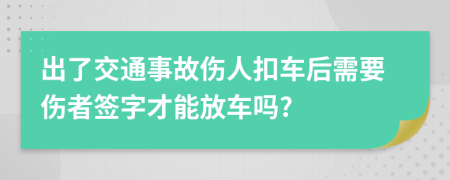 出了交通事故傷人扣車后需要傷者簽字才能放車嗎?