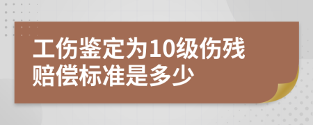 工傷鑒定為10級(jí)傷殘賠償標(biāo)準(zhǔn)是多少