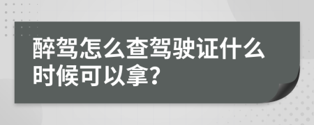 醉駕怎么查駕駛證什么時候可以拿？