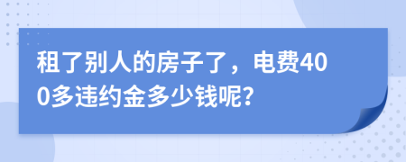 租了別人的房子了，電費400多違約金多少錢呢？
