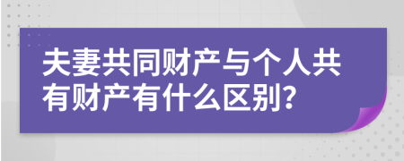 夫妻共同財(cái)產(chǎn)與個(gè)人共有財(cái)產(chǎn)有什么區(qū)別？