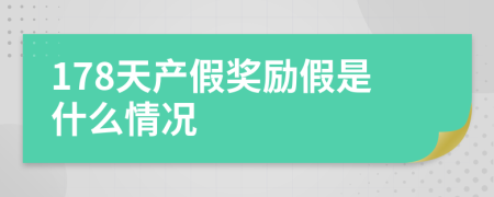 178天產(chǎn)假獎勵假是什么情況