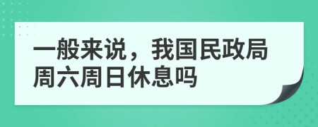 一般來說，我國民政局周六周日休息嗎