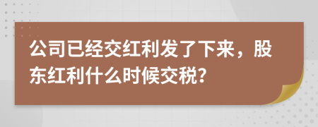 公司已經(jīng)交紅利發(fā)了下來，股東紅利什么時(shí)候交稅？
