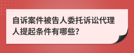 自訴案件被告人委托訴訟代理人提起條件有哪些？
