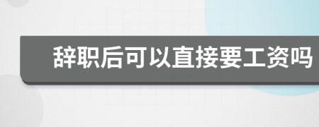 辭職后可以直接要工資嗎