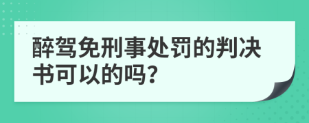 醉駕免刑事處罰的判決書可以的嗎？