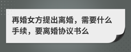 再婚女方提出離婚，需要什么手續(xù)，要離婚協(xié)議書么