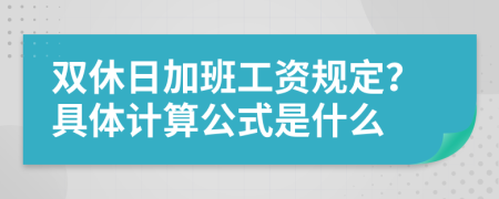 雙休日加班工資規(guī)定？具體計(jì)算公式是什么