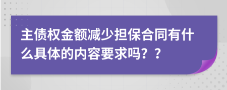 主債權(quán)金額減少擔(dān)保合同有什么具體的內(nèi)容要求嗎？？