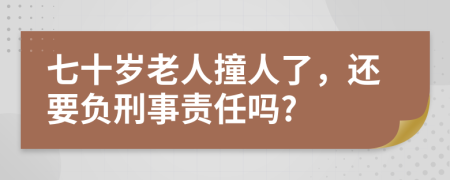七十歲老人撞人了，還要負(fù)刑事責(zé)任嗎?