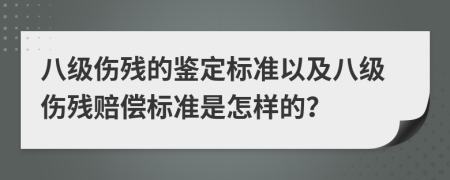 八級(jí)傷殘的鑒定標(biāo)準(zhǔn)以及八級(jí)傷殘賠償標(biāo)準(zhǔn)是怎樣的？
