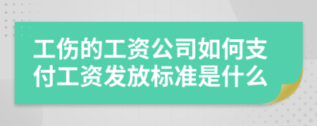 工傷的工資公司如何支付工資發(fā)放標(biāo)準(zhǔn)是什么