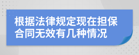根據(jù)法律規(guī)定現(xiàn)在擔保合同無效有幾種情況