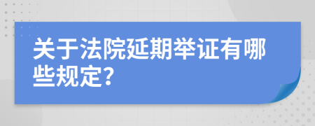 關于法院延期舉證有哪些規(guī)定？