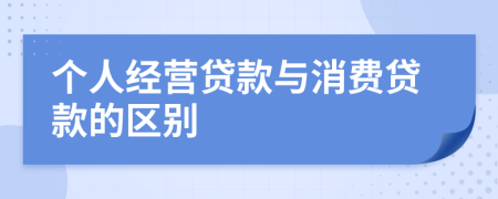 個人經(jīng)營貸款與消費貸款的區(qū)別