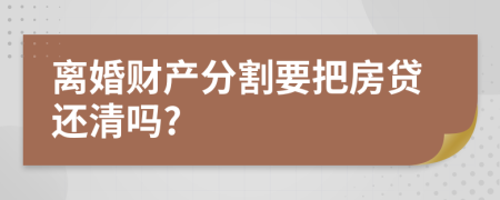 離婚財(cái)產(chǎn)分割要把房貸還清嗎?