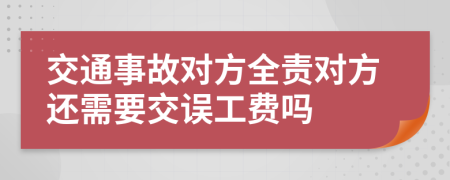 交通事故對(duì)方全責(zé)對(duì)方還需要交誤工費(fèi)嗎
