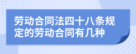 勞動合同法四十八條規(guī)定的勞動合同有幾種