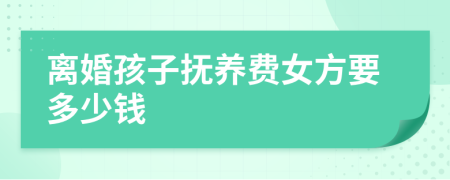 離婚孩子撫養(yǎng)費(fèi)女方要多少錢