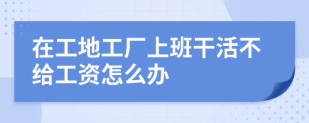 在工地工廠上班干活不給工資怎么辦