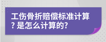 工傷骨折賠償標(biāo)準(zhǔn)計(jì)算? 是怎么計(jì)算的?