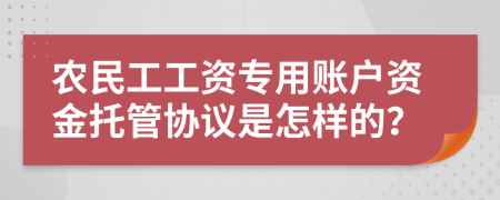 農(nóng)民工工資專用賬戶資金托管協(xié)議是怎樣的？