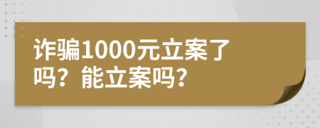詐騙1000元立案了嗎？能立案嗎？