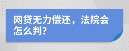 網(wǎng)貸無力償還，法院會怎么判？