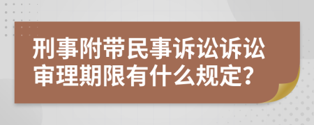 刑事附帶民事訴訟訴訟審理期限有什么規(guī)定？