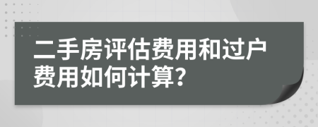 二手房評估費(fèi)用和過戶費(fèi)用如何計算？