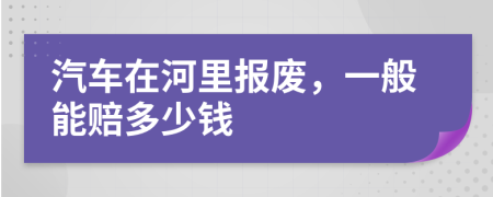 汽車在河里報廢，一般能賠多少錢