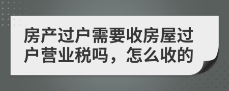 房產(chǎn)過(guò)戶需要收房屋過(guò)戶營(yíng)業(yè)稅嗎，怎么收的