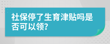 社保停了生育津貼嗎是否可以領(lǐng)？